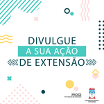 Proex faz chamada para auxiliar divulgação das ações de extensão