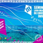 3º Seminário Luso-brasileiro de Educação Infantil será realizado na Ufal